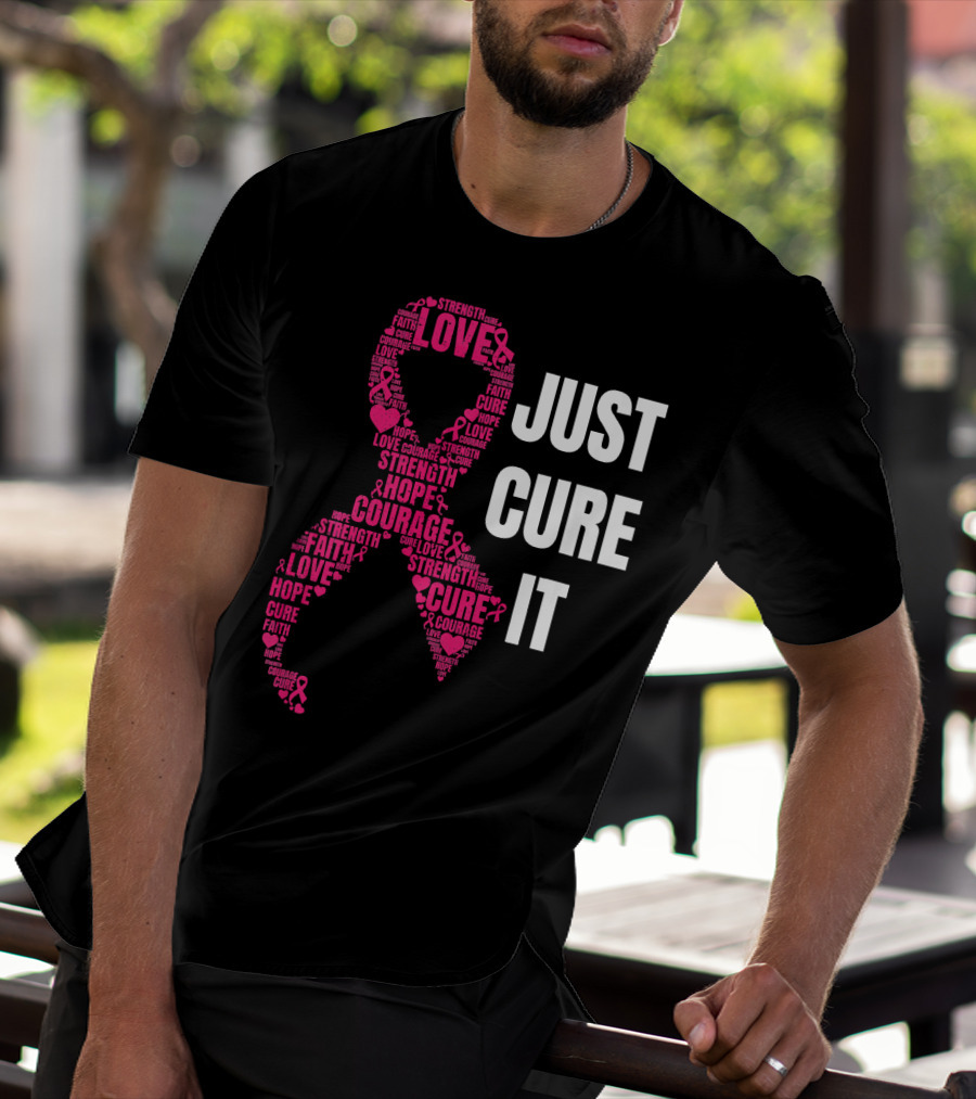 Just Cure It Pink Ribbon Love Hope Strength Courage Faith T-Shirt