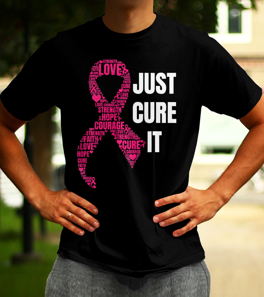 Just Cure It Pink Ribbon Love Hope Strength Courage Faith T-Shirt