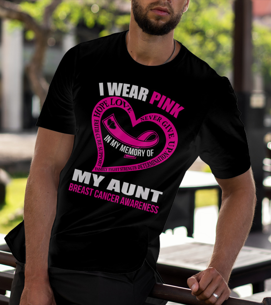I Wear Pink In Memory Of My Aunt Breast Cancer Awareness Hope Love Faith Family Fight Strength T-Shirt
