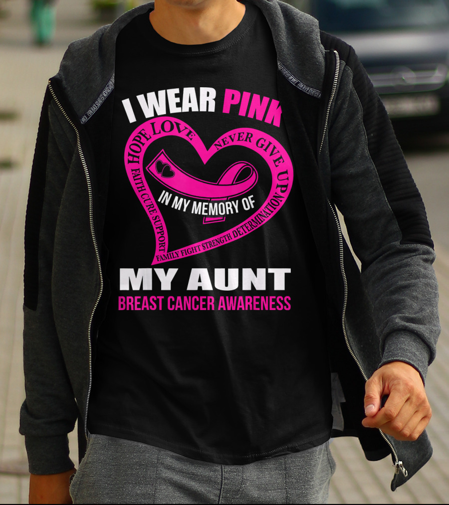 I Wear Pink In Memory Of My Aunt Breast Cancer Awareness Hope Love Faith Family Fight Strength T-Shirt