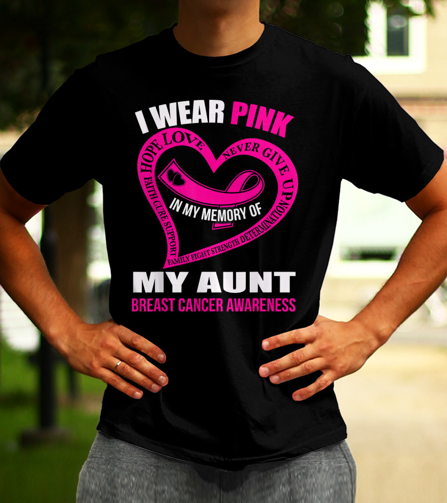 I Wear Pink In Memory Of My Aunt Breast Cancer Awareness Hope Love Faith Family Fight Strength T-Shirt