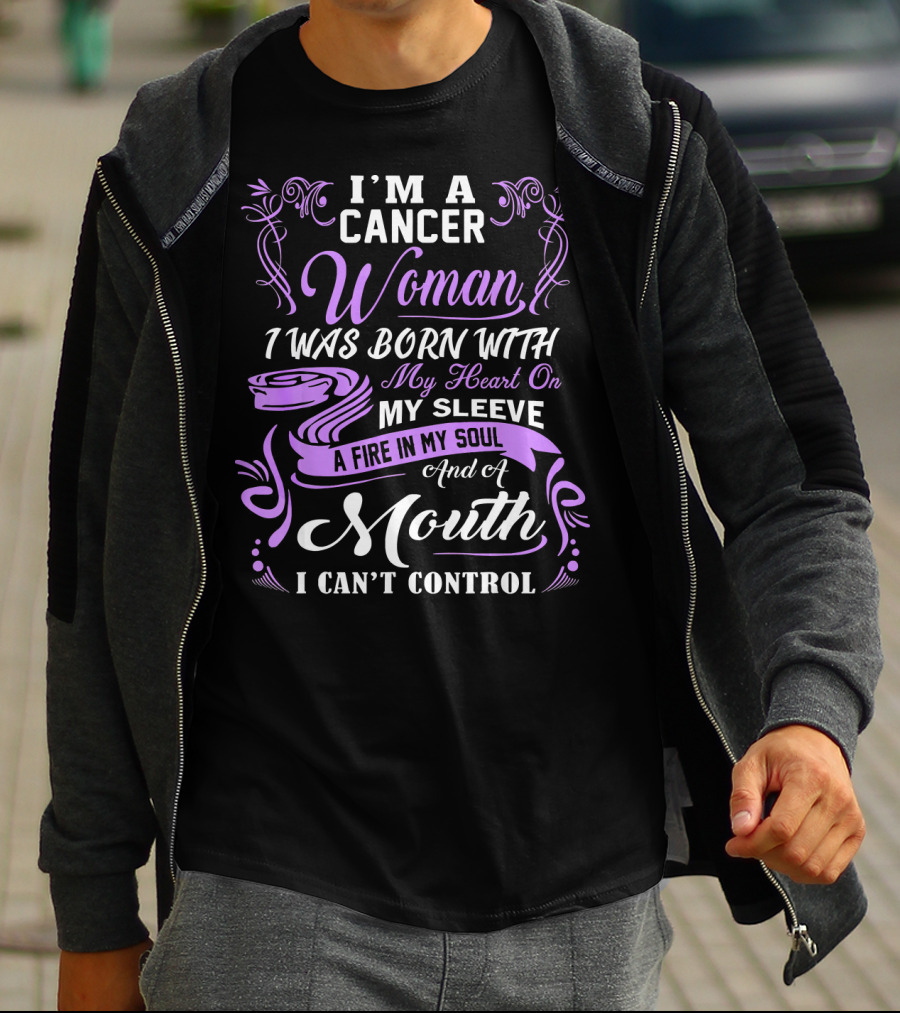 I'M A Cancer Woman I Was Born With My Heart On My Sleeve A Fire In My Soul And A Mouth I Can't Control T-Shirt