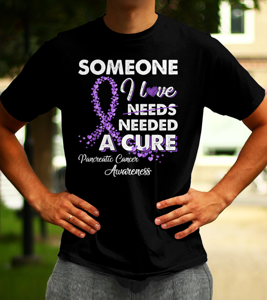 Someone I Love Needed A Cure Pancreatic Cancer Awareness T-Shirt