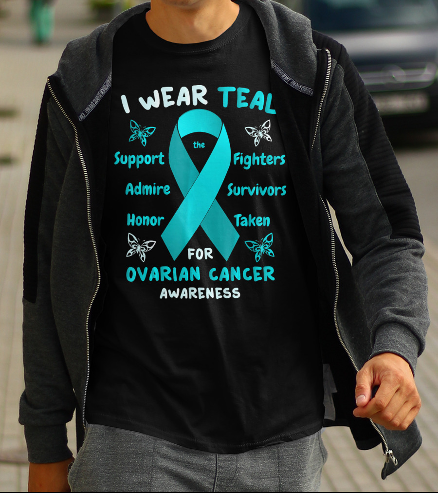 I Wear Teal Support Fighters Admire Survivors Honor Taken For Ovarian Cancer Awareness T-Shirt