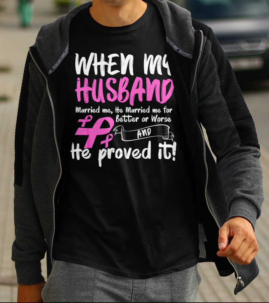 When My Husband Married Me He Married Me For Better Or Worse And He Proved It Breast Cancer Awareness Pink T-Shirt