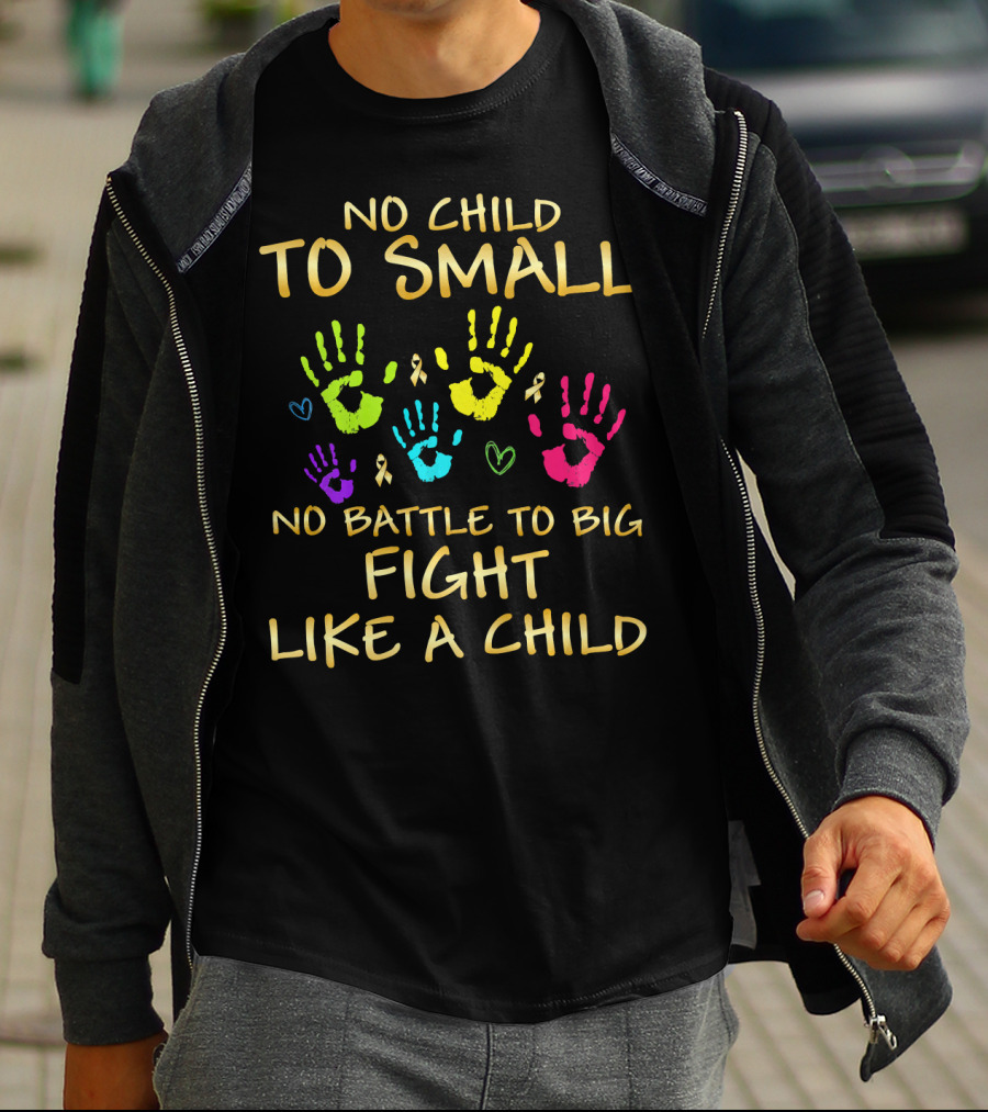 No Child Too Small Fight Like A Child Childhood Cancer Awareness T-Shirt