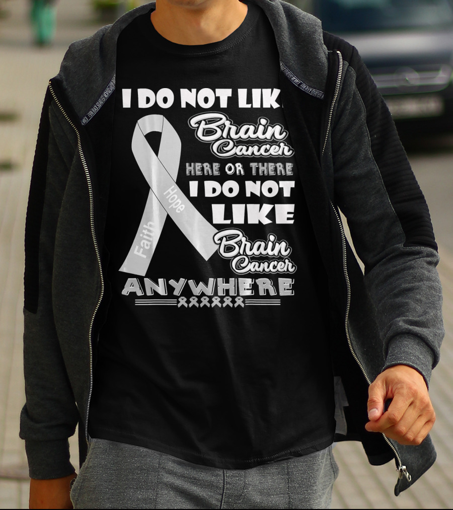 I Do Not Like Brain Cancer Here Or There I Do Not Like Brain Cancer Anywhere Faith Hope T-Shirt
