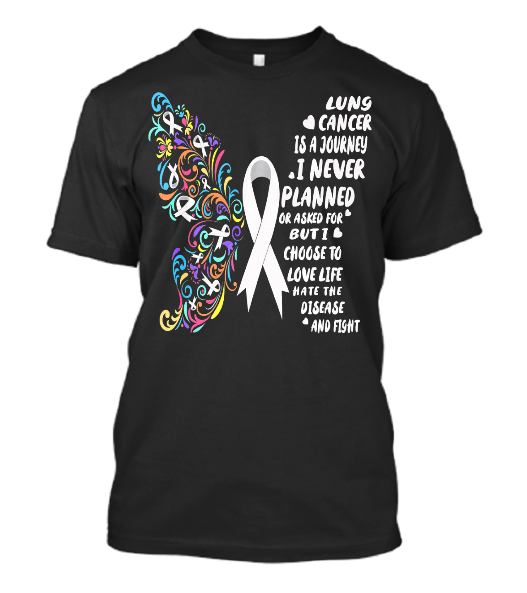 Lung Cancer Is A Journey I Never Planned Choose To Love Life Hate The Disease And Fight T-Shirt