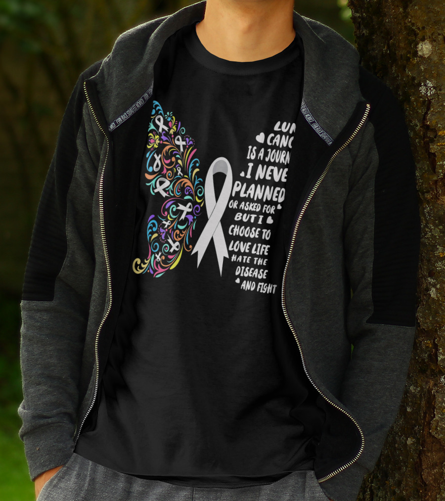 Lung Cancer Is A Journey I Never Planned Choose To Love Life Hate The Disease And Fight T-Shirt