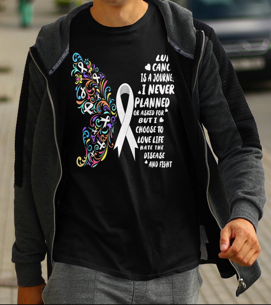 Lung Cancer Is A Journey I Never Planned Choose To Love Life Hate The Disease And Fight T-Shirt