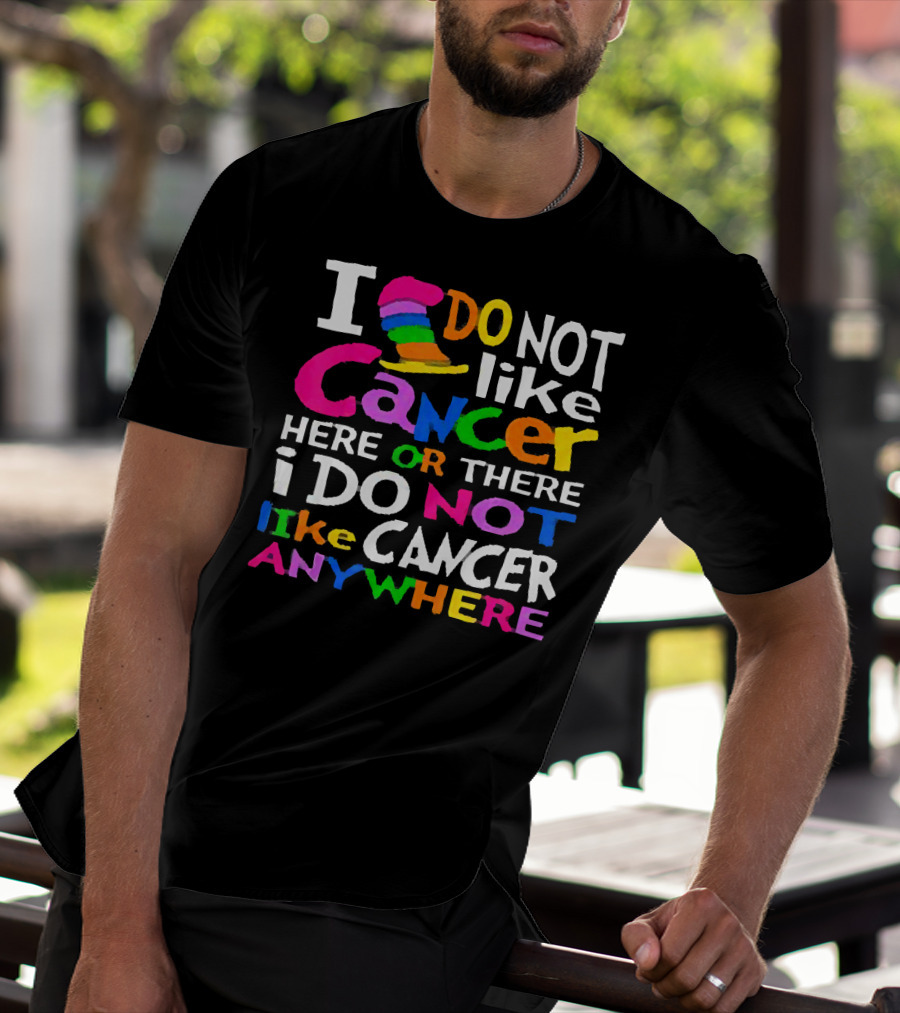 I Do NOT Like Cancer Here Or There I Do NOT Like Cancer Anywhere T-Shirt