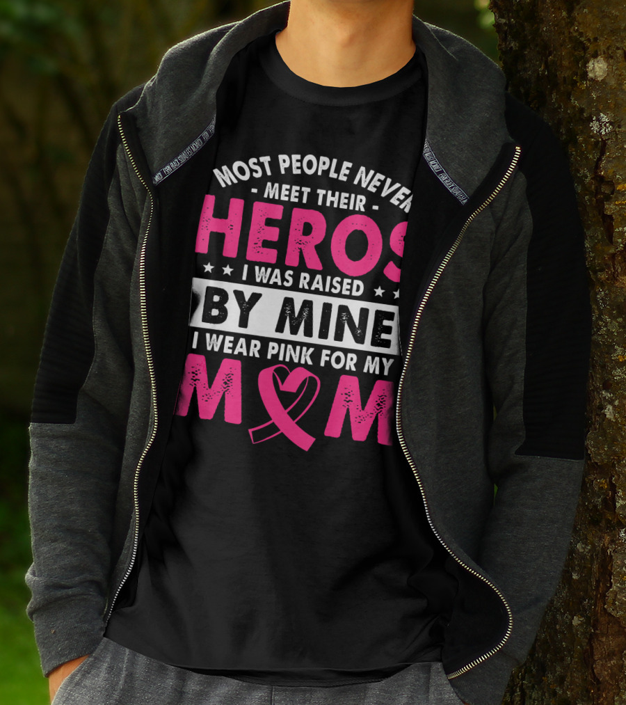 Most People Never Meet Their Heros I Was Raised By Mine I Wear Pink For My Mom T-Shirt