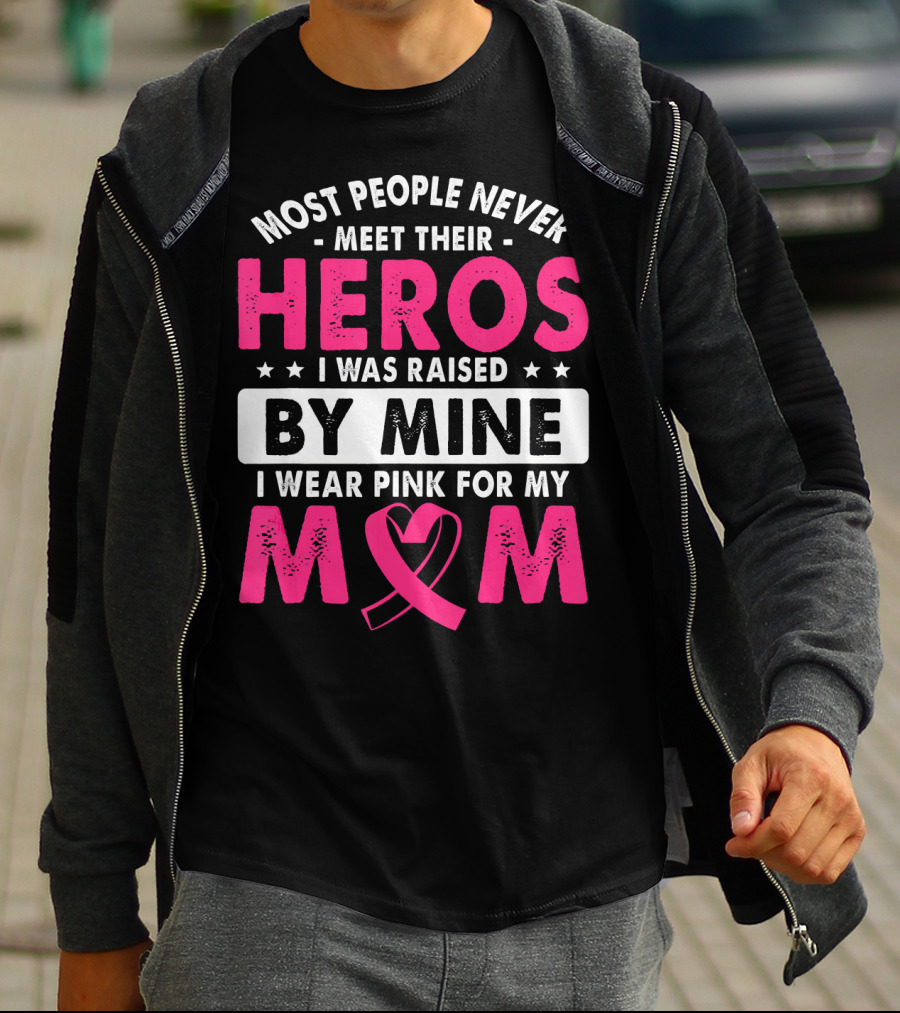 Most People Never Meet Their Heros I Was Raised By Mine I Wear Pink For My Mom T-Shirt