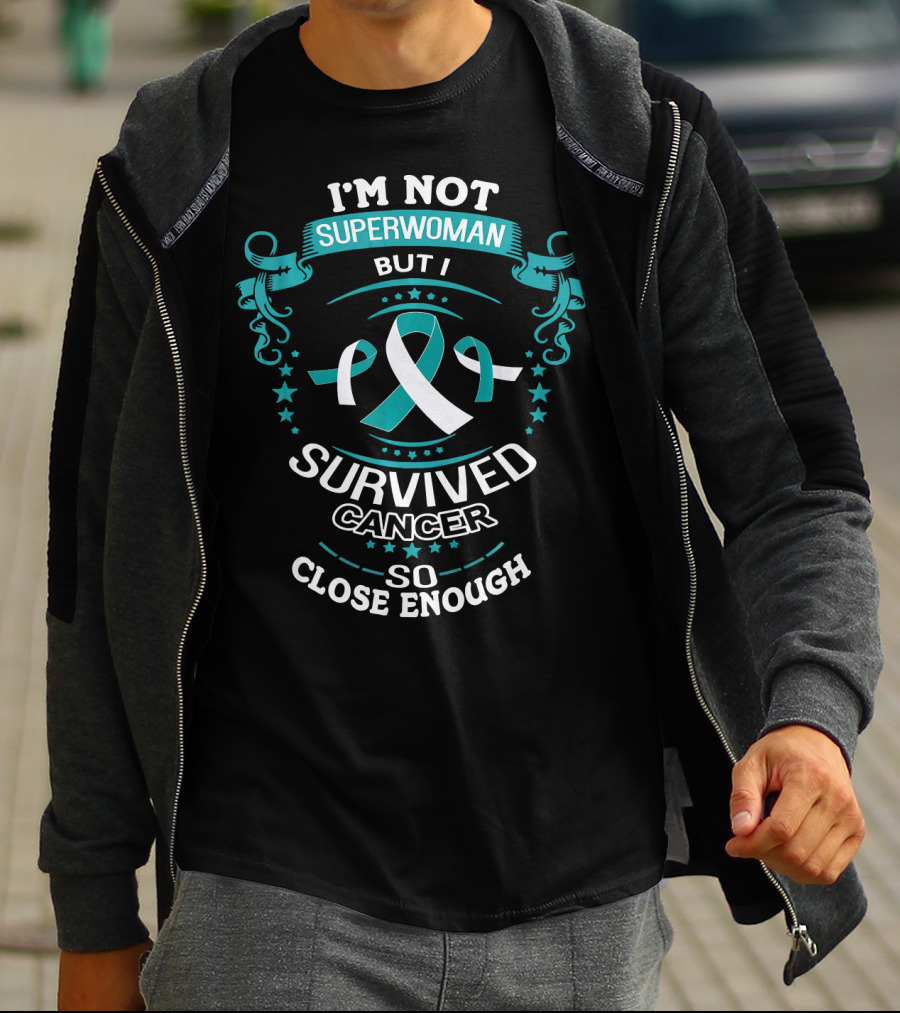 I'm Not Superwoman But I Survived Cancer So Close Enough T-Shirt