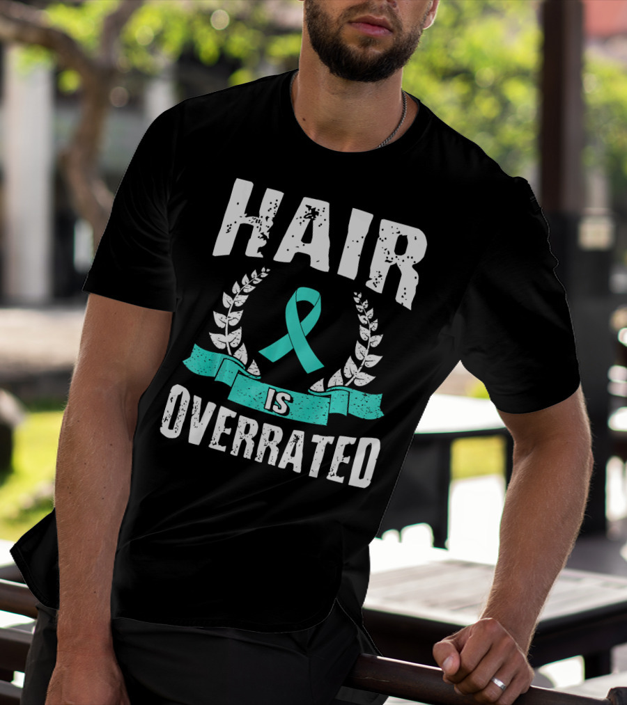 Hair Is Overrated Teal Ovarian Cancer Awareness T-Shirt