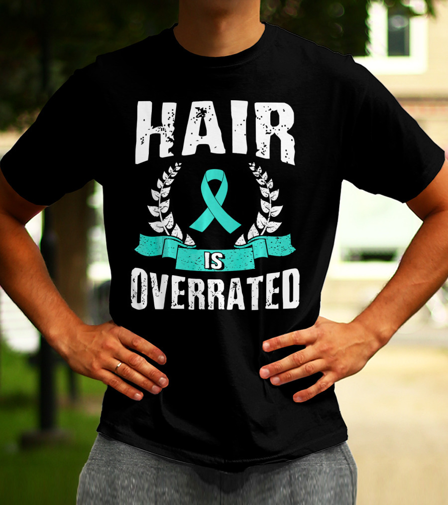 Hair Is Overrated Teal Ovarian Cancer Awareness T-Shirt