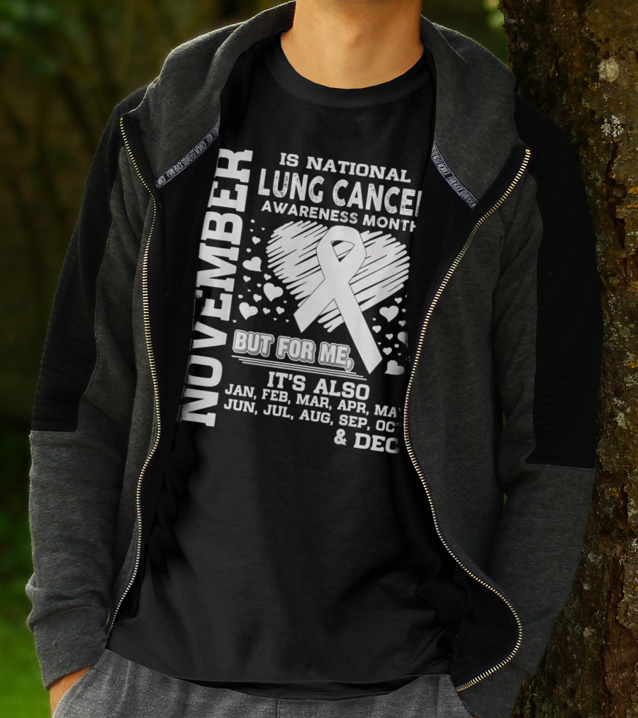 November Is National Lung Cancer Awareness Month But For Me It's Also Jan Feb Mar Apr May Jun Jul Aug Sep Oct And Dec T-Shirt