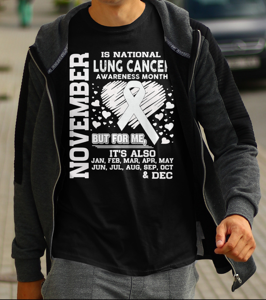 November Is National Lung Cancer Awareness Month But For Me It's Also Jan Feb Mar Apr May Jun Jul Aug Sep Oct And Dec T-Shirt