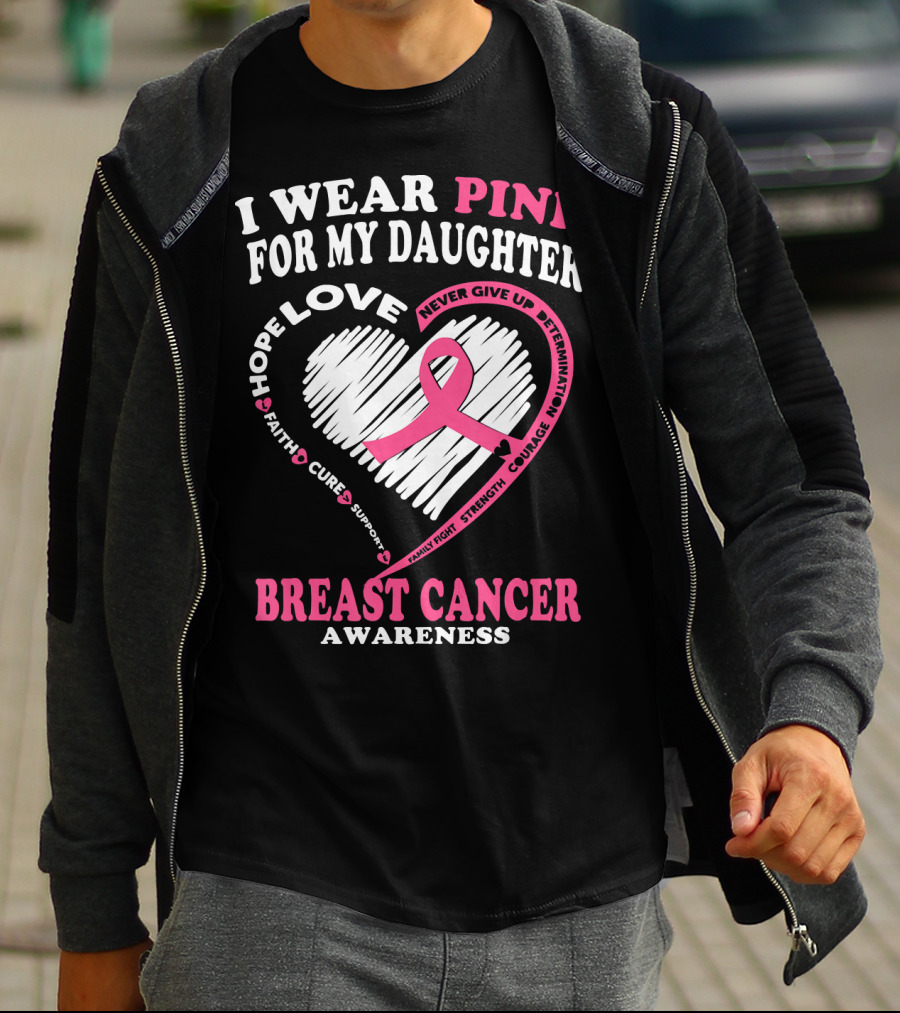 I Wear Pink For My Daughter Breast Cancer Awareness Hope Love Courage Strength T-Shirt