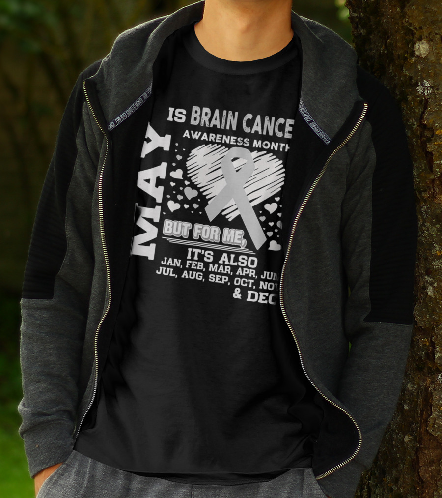 May Is Brain Cancer Awareness Month But For Me It's Also Jan Feb Mar Apr Jun Jul Aug Sep Oct Nov Dec T-Shirt