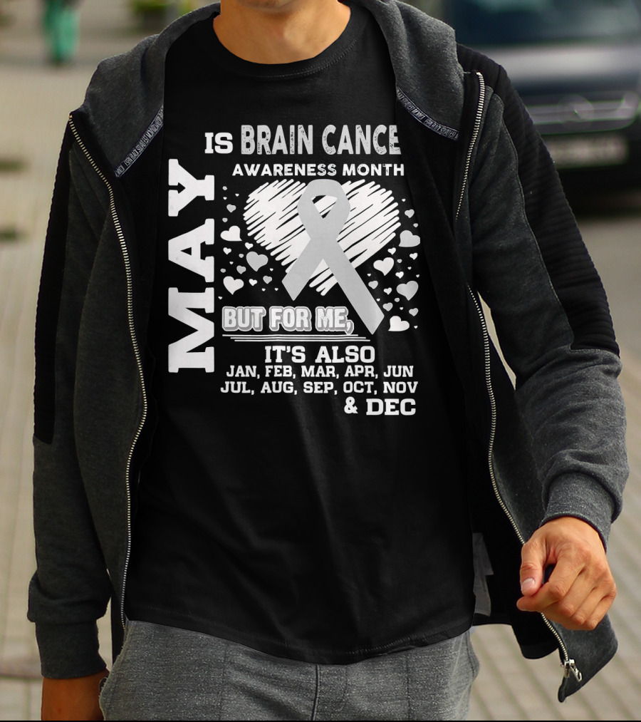 May Is Brain Cancer Awareness Month But For Me It's Also Jan Feb Mar Apr Jun Jul Aug Sep Oct Nov Dec T-Shirt