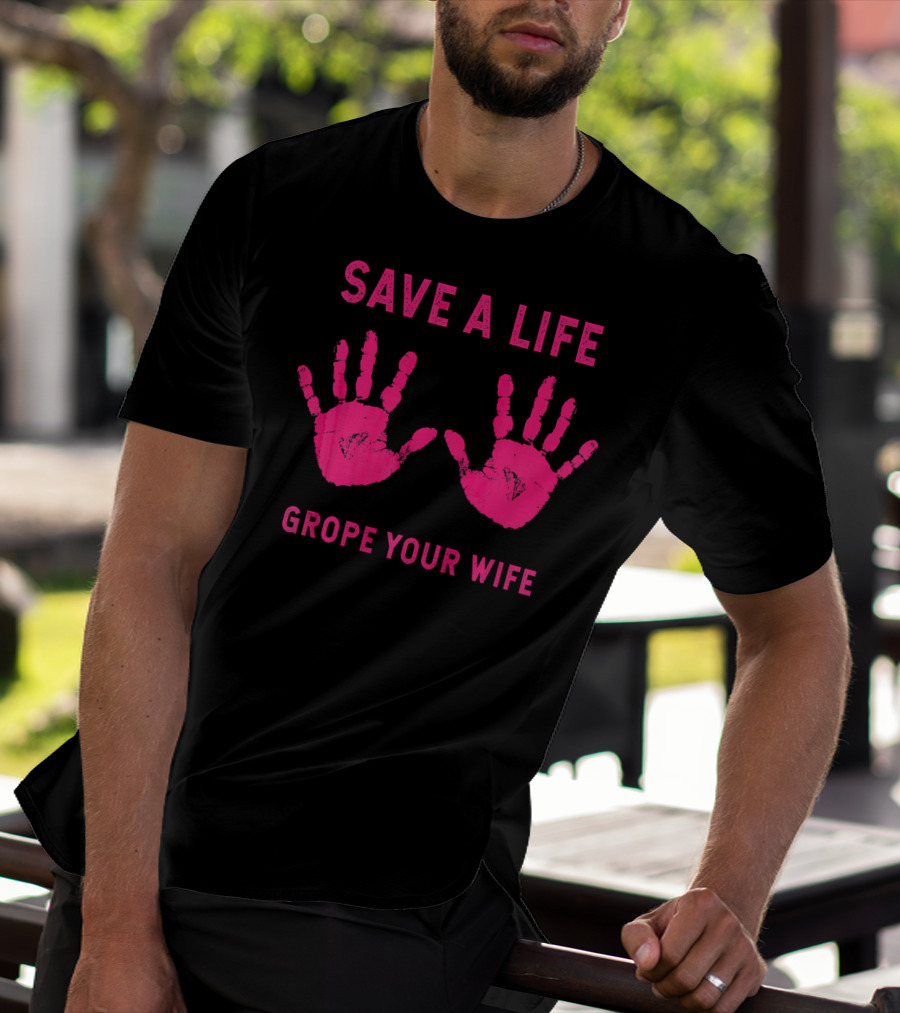 Save A Life Grope Your Wife Handprints Breast Cancer Awareness T-Shirt