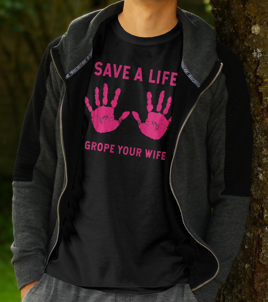 Save A Life Grope Your Wife Handprints Breast Cancer Awareness T-Shirt