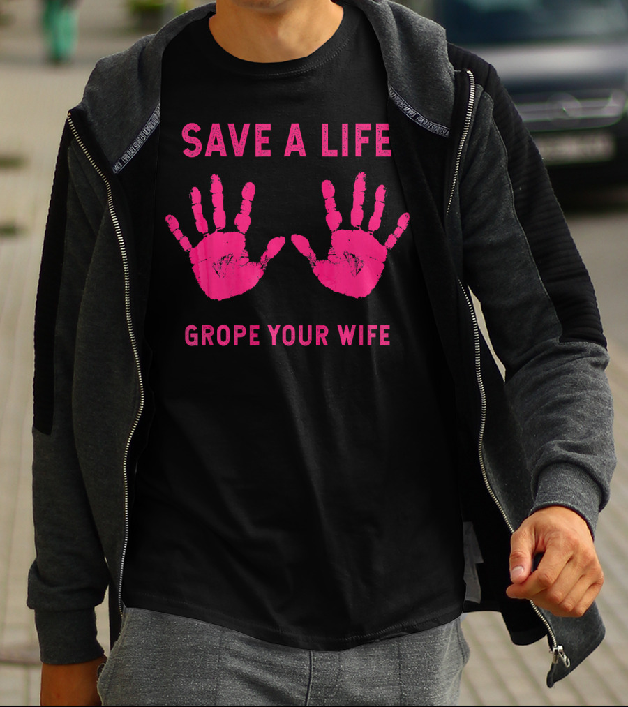 Save A Life Grope Your Wife Handprints Breast Cancer Awareness T-Shirt