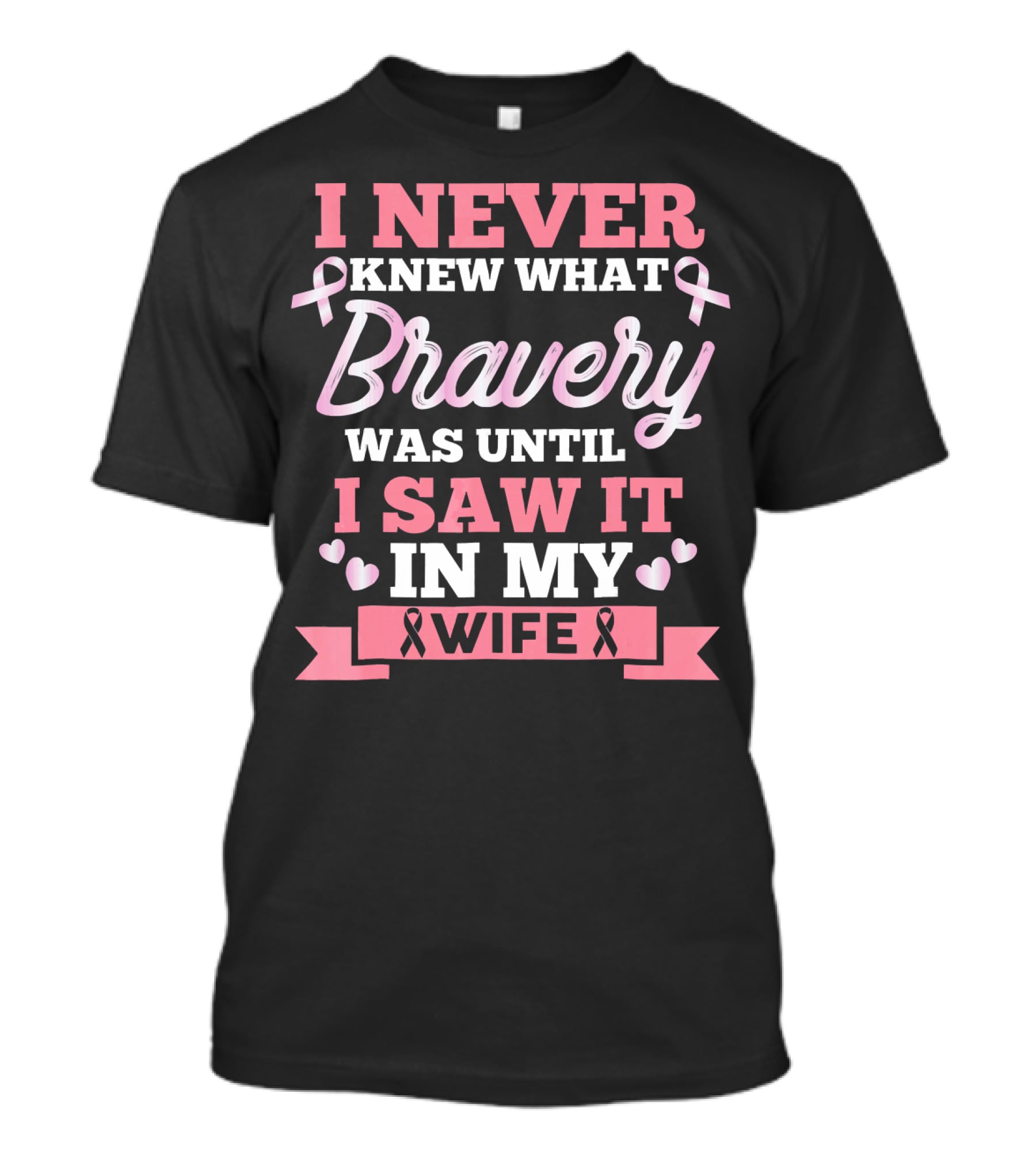 I Never Knew What Bravery Was Until I Saw It In My Wife Breast Cancer Pink T-Shirt