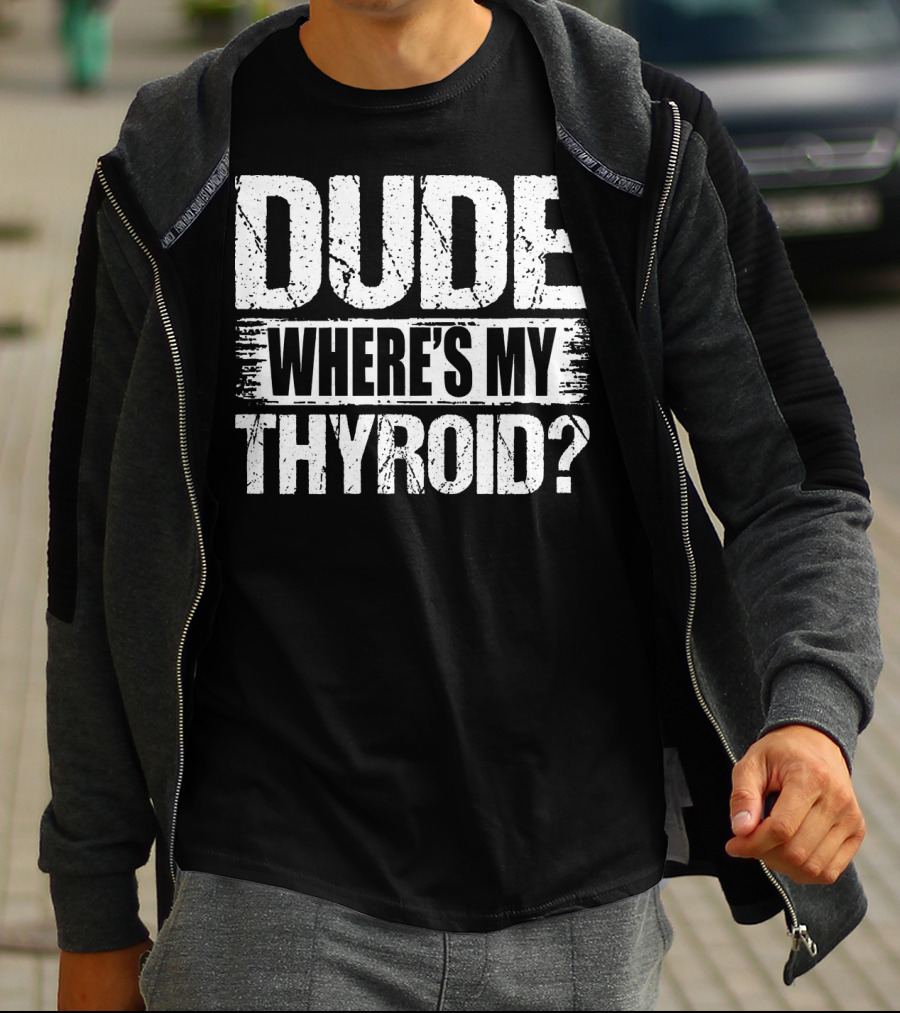 Dude Where's My Thyroid Surgery Gland Removal T-Shirt