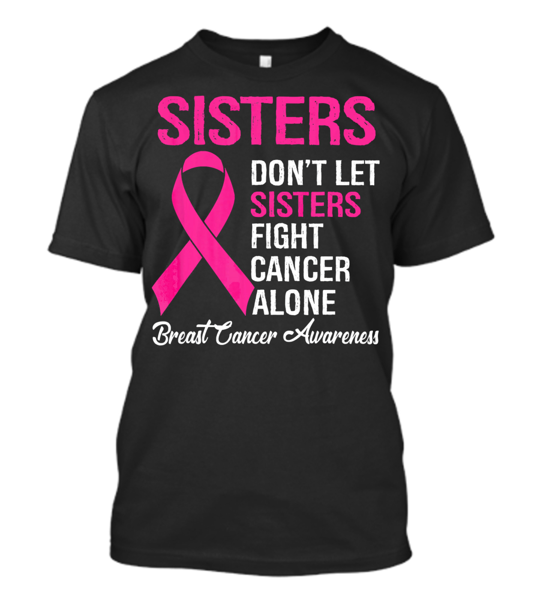 Sisters Don't Let Sisters Fight Cancer Alone Breast Cancer Awareness T-Shirt