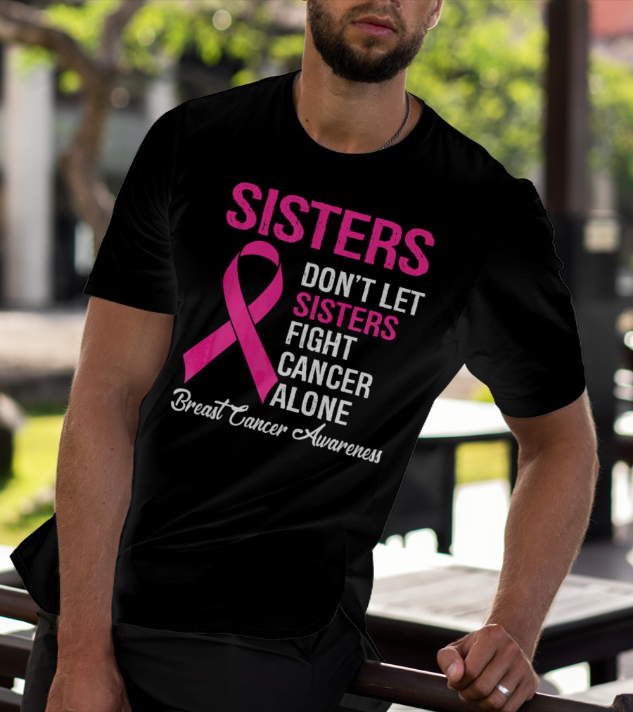 Sisters Don't Let Sisters Fight Cancer Alone Breast Cancer Awareness T-Shirt
