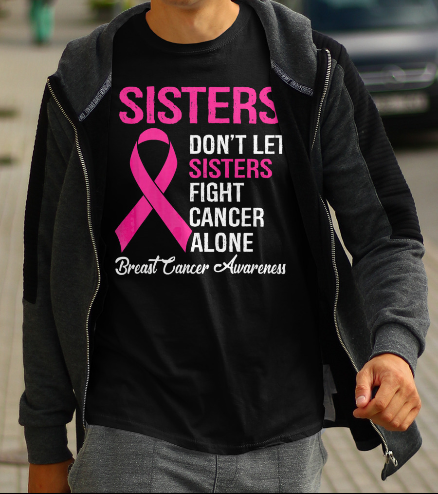 Sisters Don't Let Sisters Fight Cancer Alone Breast Cancer Awareness T-Shirt