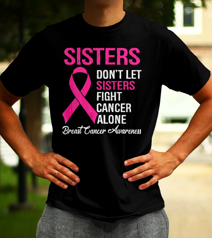 Sisters Don't Let Sisters Fight Cancer Alone Breast Cancer Awareness T-Shirt