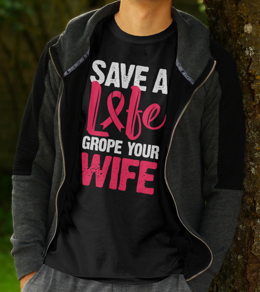 Save A Life Grope Your Wife Breast Cancer Awareness Funny Husband T-Shirt