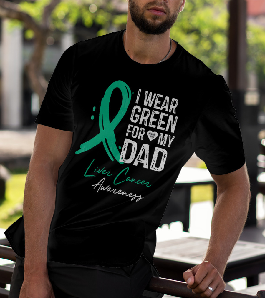 I Wear Green For My Dad Liver Cancer Awareness T-Shirt
