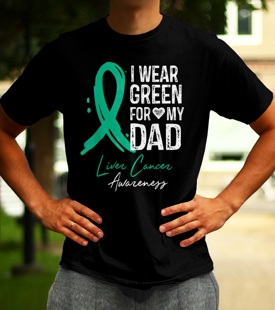 I Wear Green For My Dad Liver Cancer Awareness T-Shirt