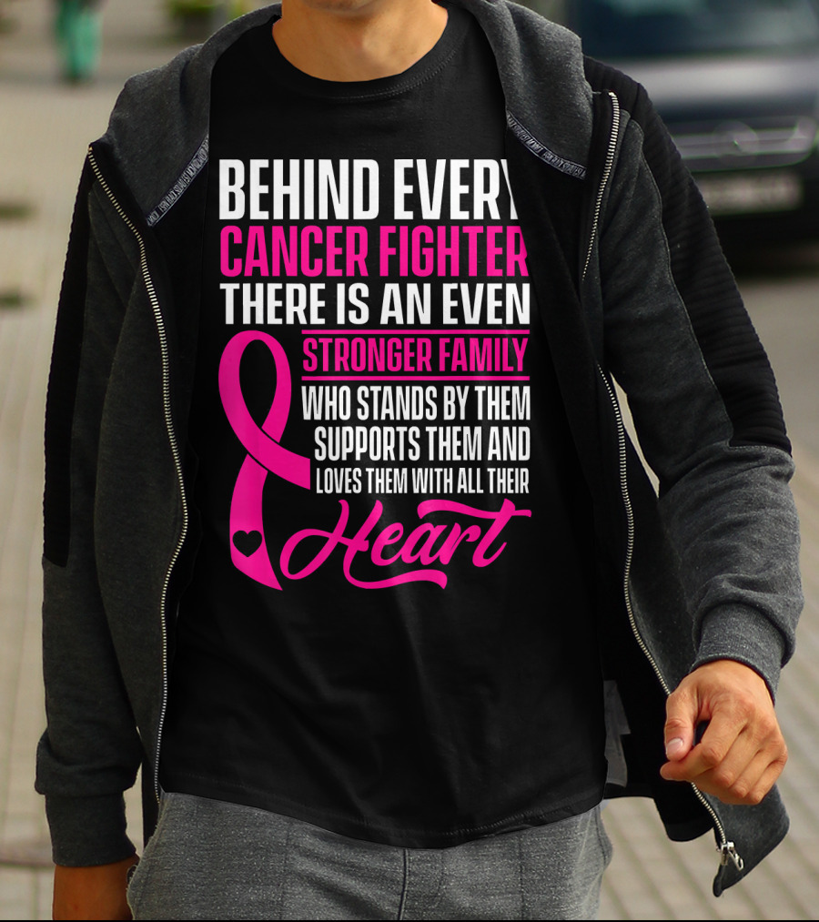 Behind Every Cancer Fighter There Is An Even Stronger Family With Heart T-Shirt