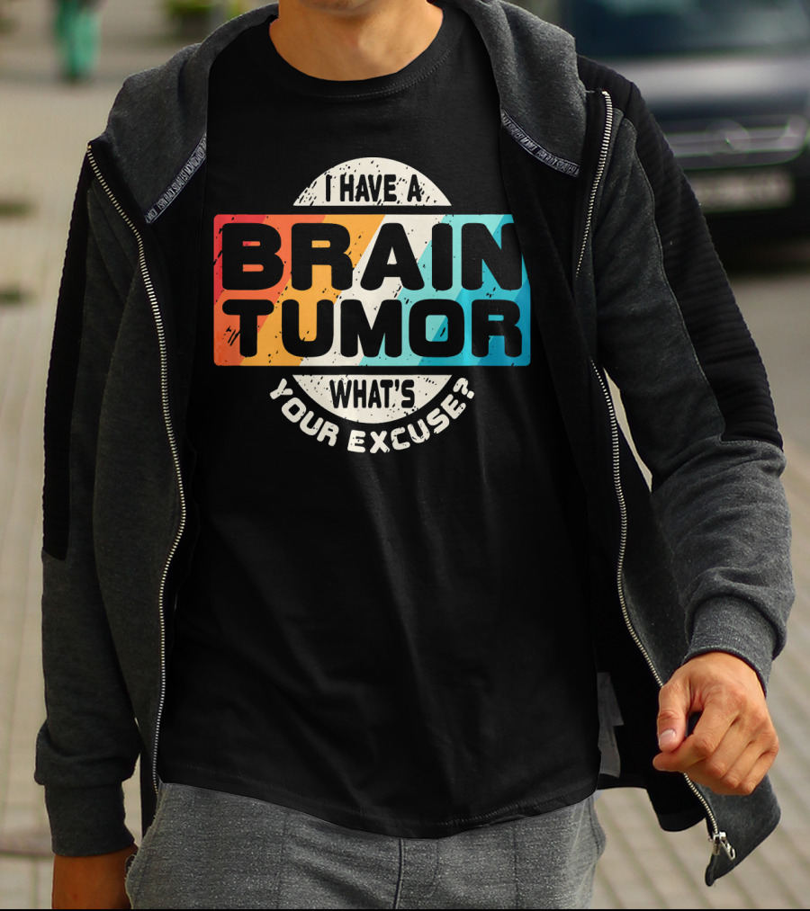 I Have A Brain Tumor What's Your Excuse Survivor Post Cancer T-Shirt