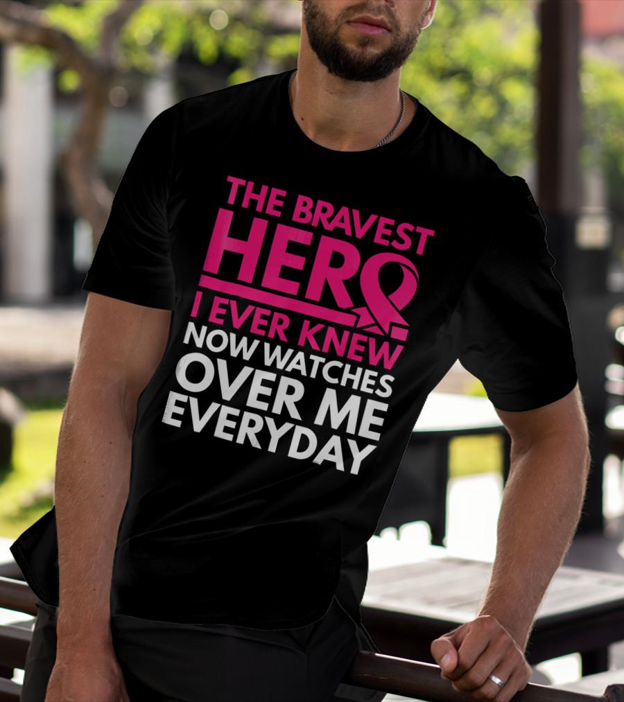 The Bravest Hero Breast Cancer Awareness Now Watches Over Me Everyday T-Shirt