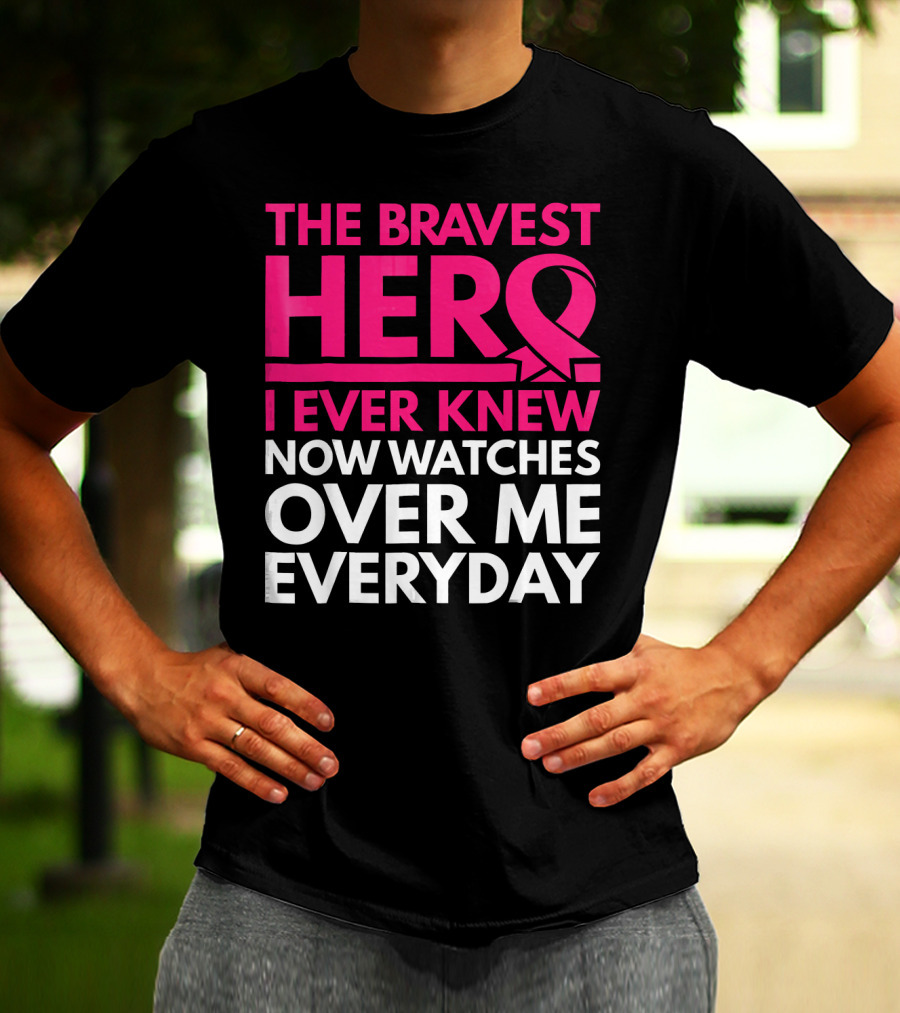 The Bravest Hero Breast Cancer Awareness Now Watches Over Me Everyday T-Shirt
