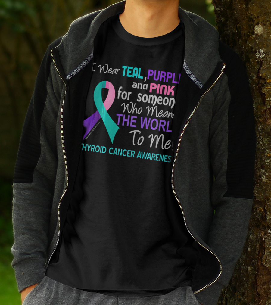 I Wear Teal Purple And Pink For Someone Who Means The World To Me Thyroid Cancer Awareness T-Shirt