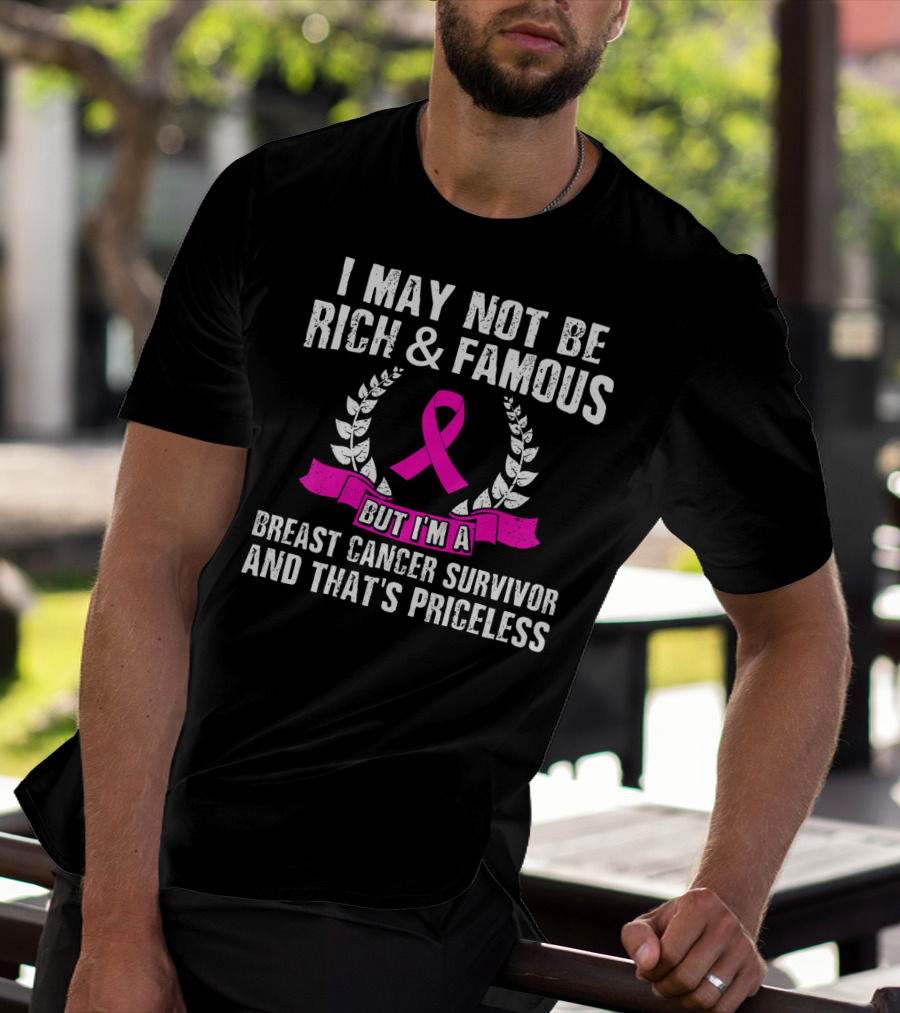 I May Not Be Rich And Famous But I'm A Breast Cancer Survivor And That's Priceless Pink Ribbon Laurel T-Shirt