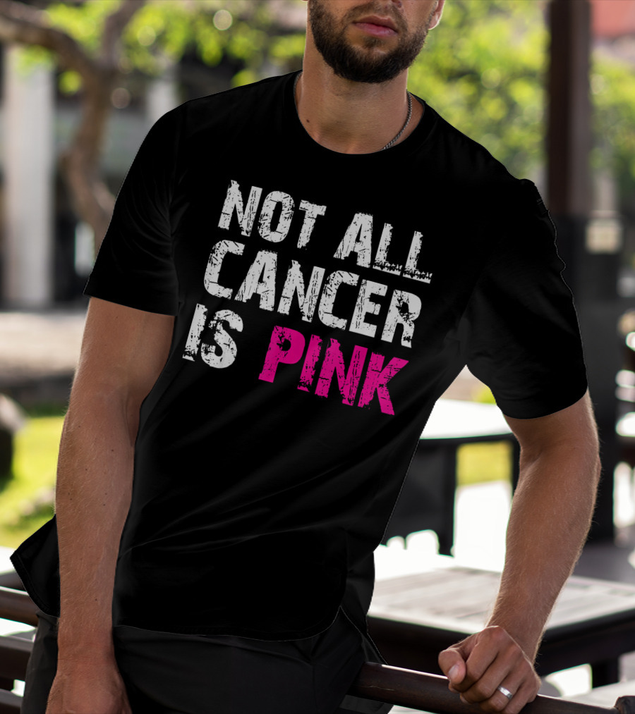 Not All Cancer Is Pink Breast Cancer Awareness T-Shirt