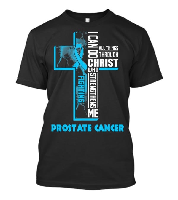 I Can Do All Things Through Christ Who Strengthens Me Fighting Prostate Cancer T-Shirt