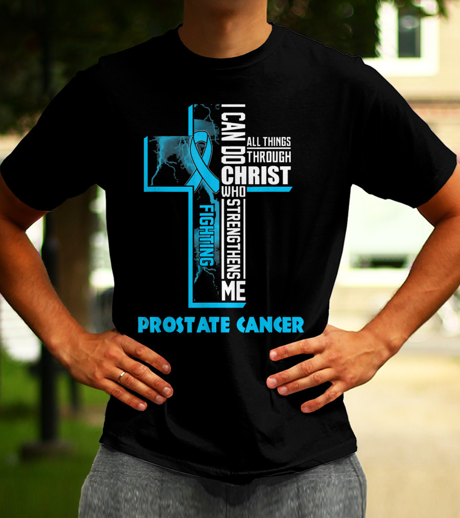 I Can Do All Things Through Christ Who Strengthens Me Fighting Prostate Cancer T-Shirt