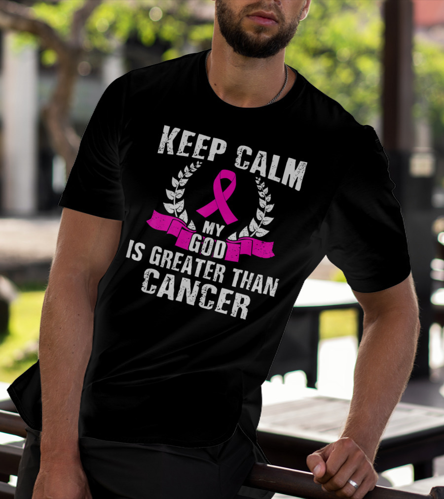 Keep Calm My God Is Greater Than Cancer Breast Cancer Awareness Che T-Shirt