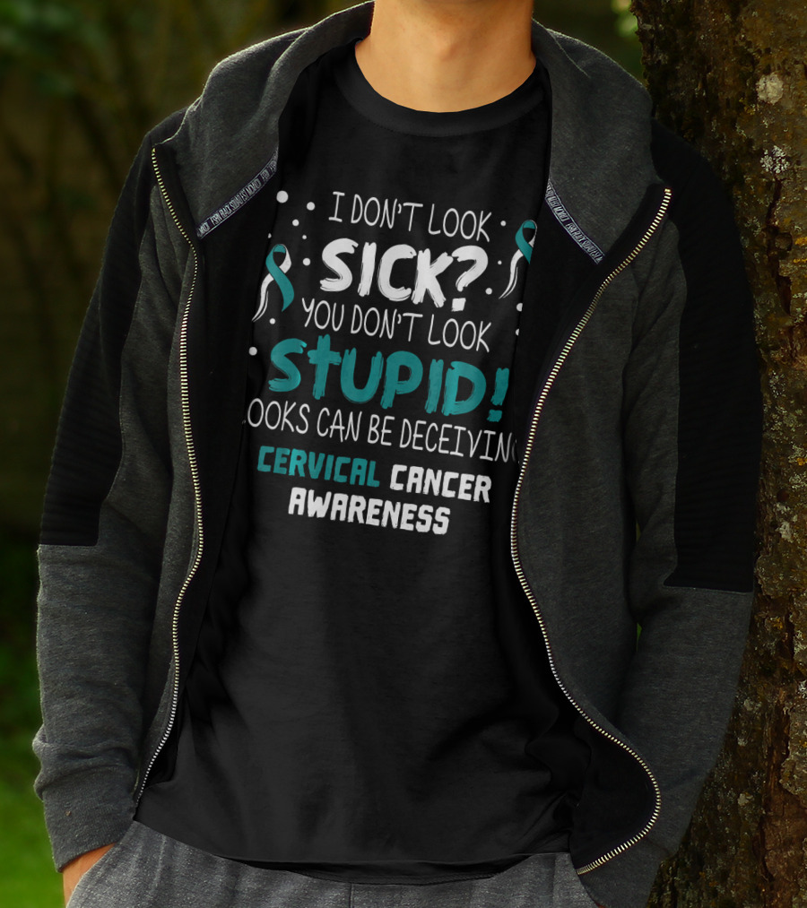I Don't Look Sick You Don't Look Stupid Cervical Cancer Awareness T-Shirt