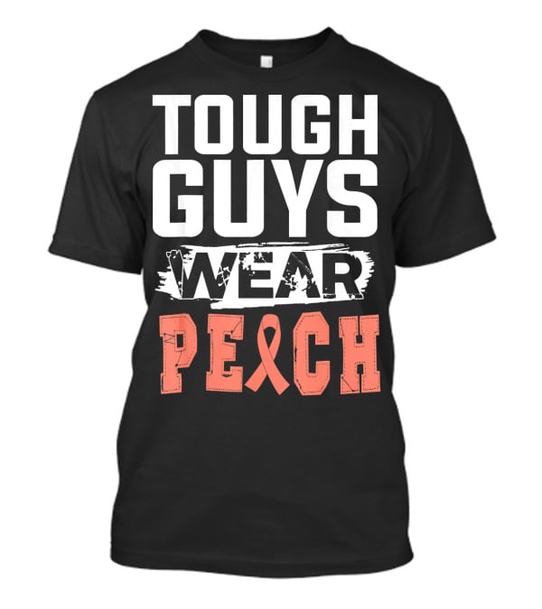 Tough Guys Wear Peach Uterine Cancer Awareness T-Shirt