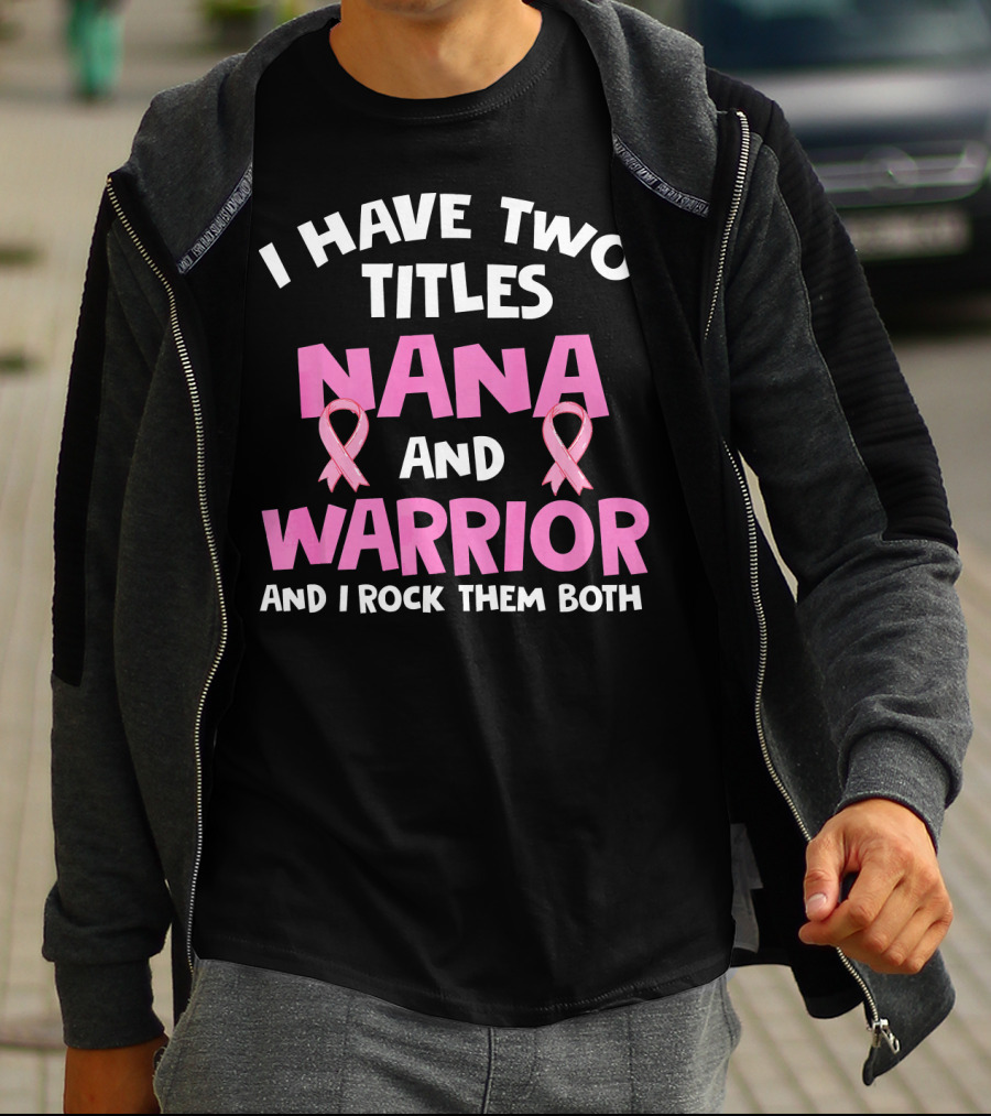 I Have Two Titles Nana And Warrior Breast Cancer Awareness T-Shirt